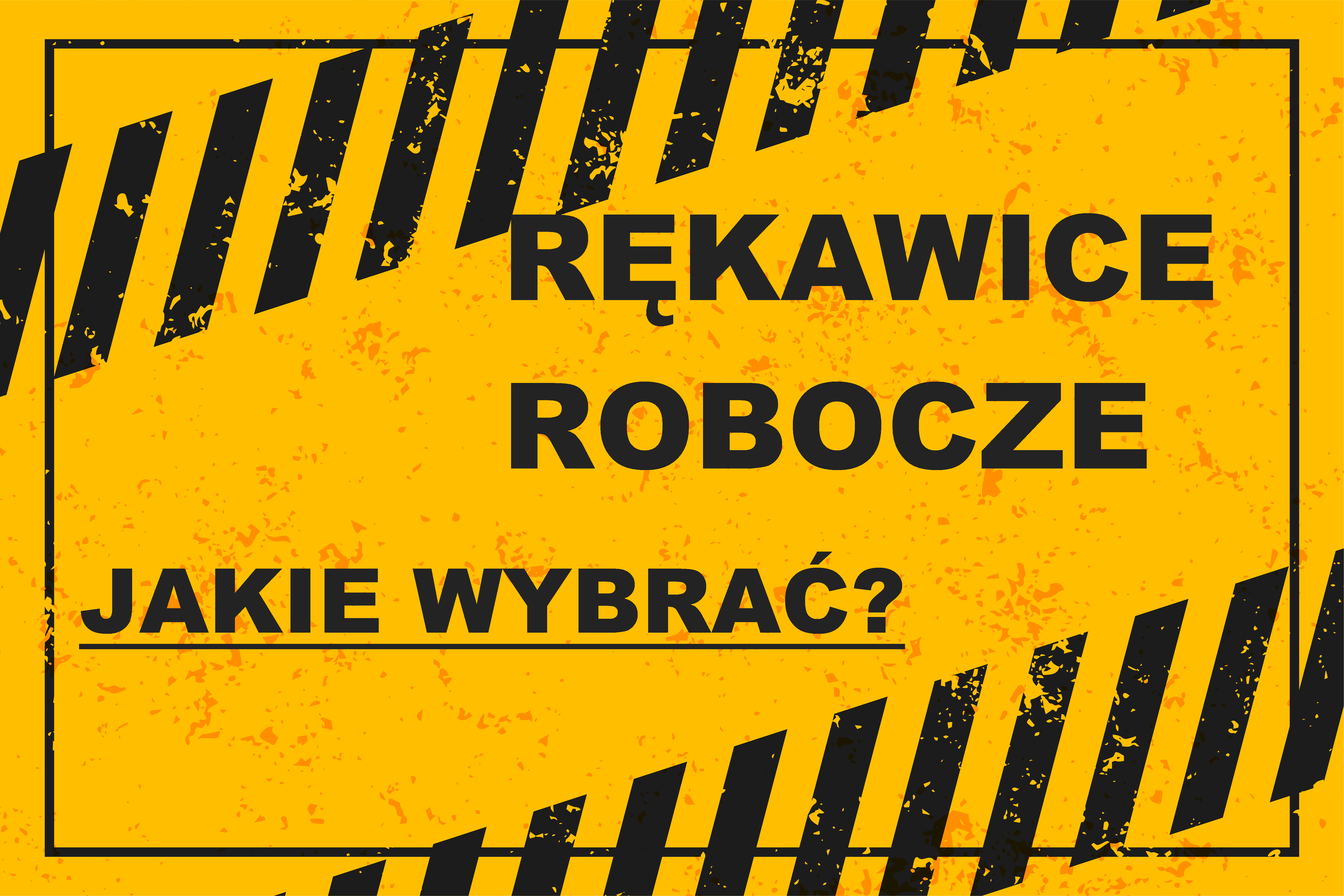 Rękawice robocze. Jakie wybrać do pracy ?